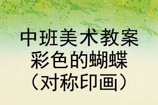 幼兒園中班美術教案：彩色的蝴蝶（對稱印畫）中班美術教案：彩色的蝴蝶（對稱印畫）