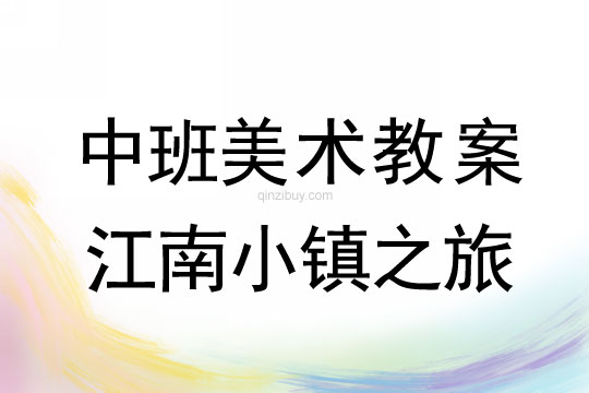 幼兒園中班美術優質課:江南小鎮之旅中班美術優質課:江南小鎮之旅