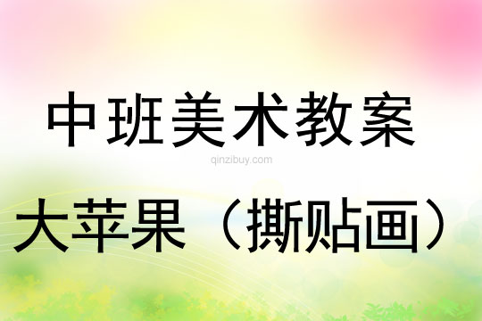 幼兒園中班美術活動：大蘋果（撕貼畫）中班美術活動：大蘋果（撕貼畫）