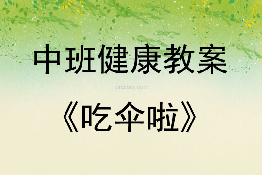 中班健康活動教案：吃傘啦教案(附教學反思)