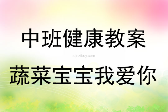 中班健康活動教案：蔬菜寶寶我愛你教案(附教學反思)