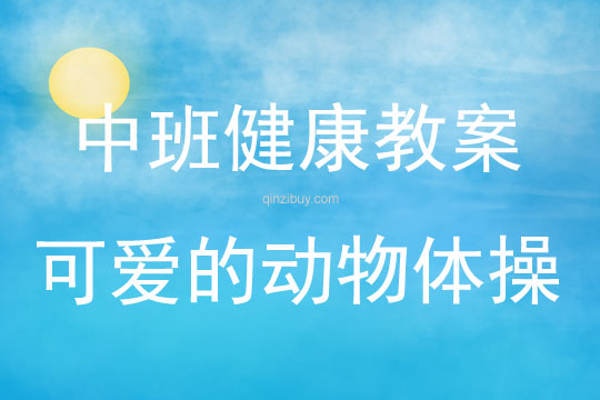 中班健康活動教案：可愛的動物體操教案(附教學反思)