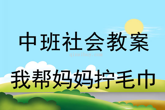 幼兒園中班親子教案：我幫媽媽擰毛巾中班親子教案：我幫媽媽擰毛巾