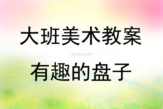 大班美工裝飾畫有趣的盤子教案反思