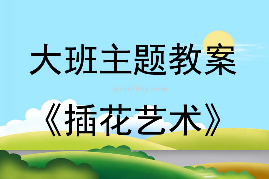 大班主題插花藝術教案反思
