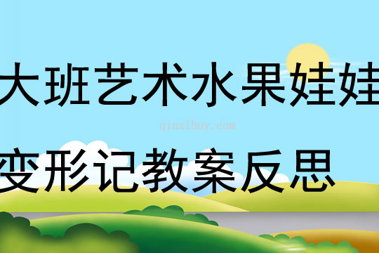 大班藝術教學設計水果娃娃變形記教案反思