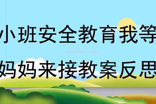小班安全教育我等媽媽來接教案反思