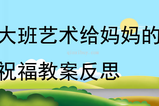 大班藝術給媽媽的祝福教案反思