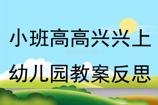 小班主題公開課高高興興上幼兒園教案反思