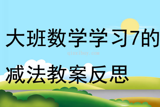 大班數(shù)學(xué)公開課學(xué)習(xí)7的減法教案反思