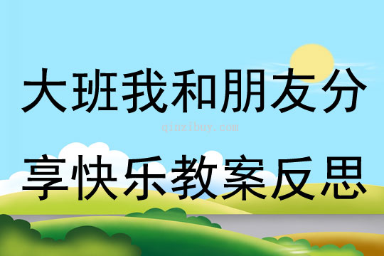 大班社會我和朋友分享快樂教案反思