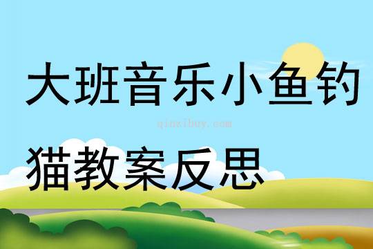 大班音樂小魚釣貓教案反思