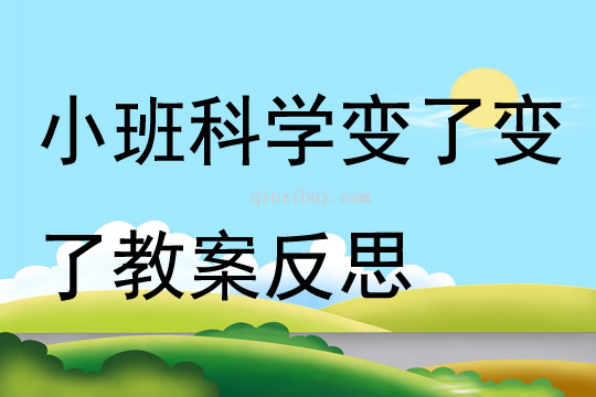 幼兒園小班科學(xué)優(yōu)質(zhì)課變了變了教案反思