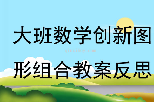 大班數(shù)學(xué)創(chuàng)新圖形組合教案反思