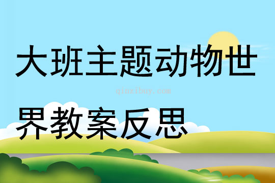 大班主題公開課動物世界教案反思