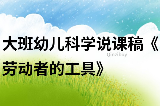 大班幼兒科學(xué)說課稿《勞動(dòng)者的工具》