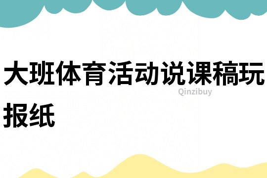 大班體育活動說課稿:玩報紙