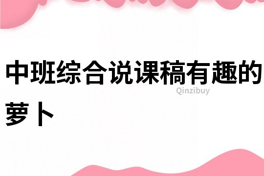 中班綜合說課稿:有趣的蘿卜