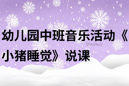 幼兒園中班音樂活動(dòng)《小豬睡覺》說課