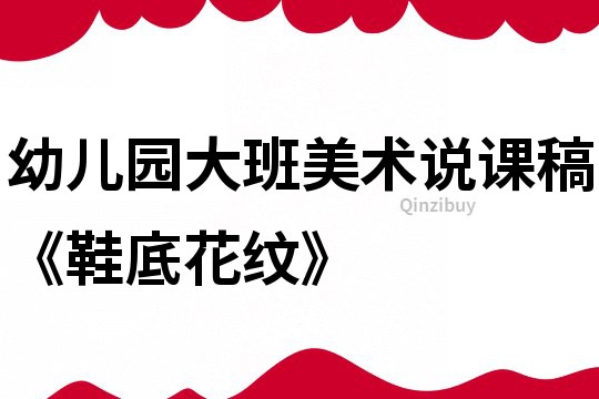 幼兒園大班美術說課稿《鞋底花紋》