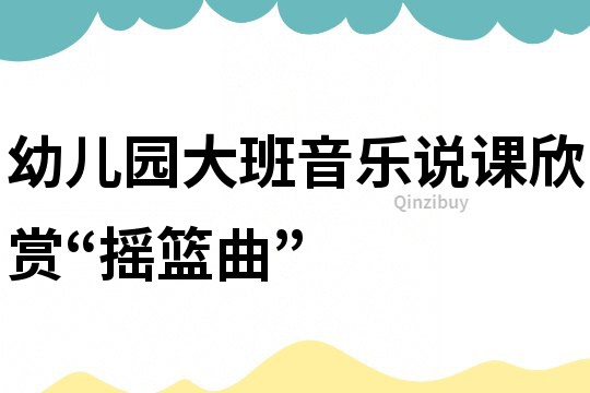 幼兒園大班音樂說課欣賞“搖籃曲”