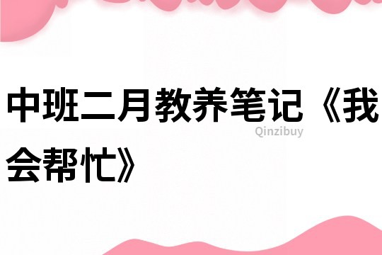 中班二月教養(yǎng)筆記《我會(huì)幫忙》