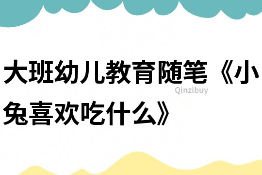 大班幼兒教育隨筆《小兔喜歡吃什么》