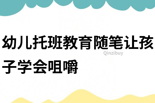 幼兒托班教育隨筆:讓孩子學會咀嚼