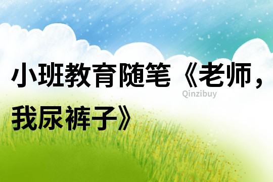 小班教育隨筆《老師,我尿褲子》