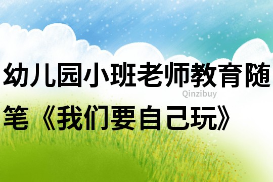幼兒園小班老師教育隨筆《我們要自己玩》