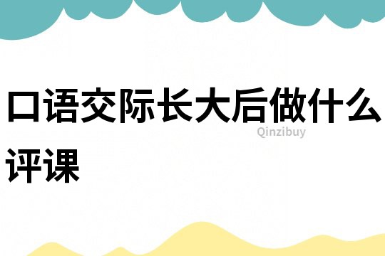 口語交際長大后做什么評課