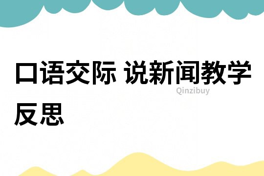 口語(yǔ)交際 說(shuō)新聞教學(xué)反思