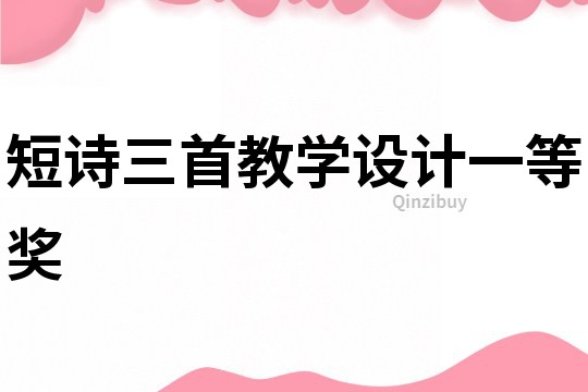 短詩三首教學設(shè)計一等獎