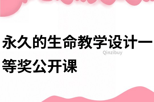 永久的生命教學(xué)設(shè)計一等獎公開課