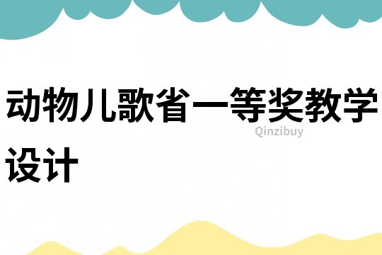 動物兒歌省一等獎教學設計