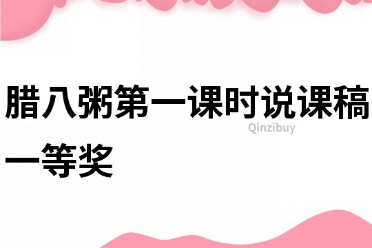 臘八粥第一課時說課稿一等獎