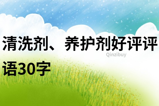 清洗劑、養(yǎng)護劑好評評語30字