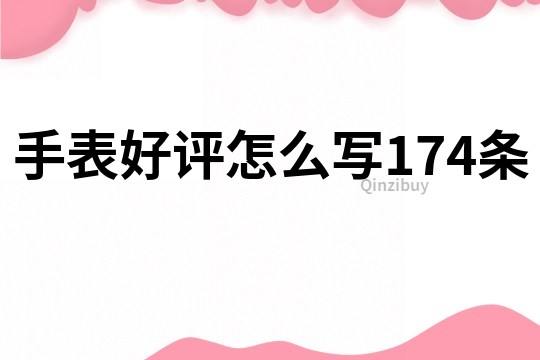 手表好評怎么寫174條