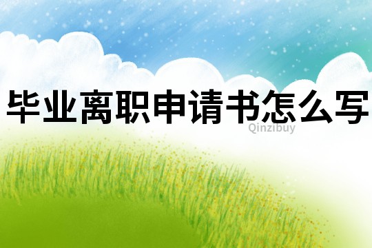 畢業離職申請書怎么寫