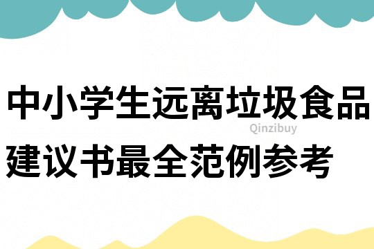 中小學(xué)生遠(yuǎn)離垃圾食品建議書最全范例參考