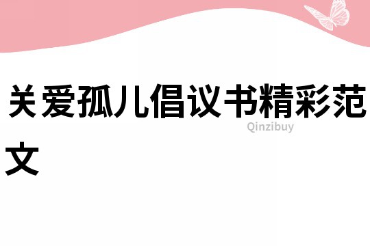 關(guān)愛(ài)孤兒倡議書(shū)精彩范文