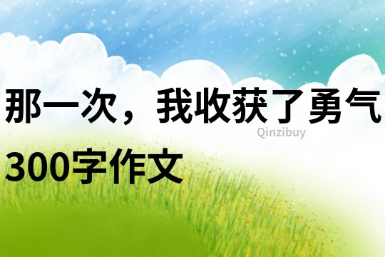 那一次，我收獲了勇氣300字作文