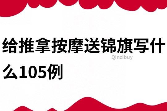給推拿按摩送錦旗寫什么105例