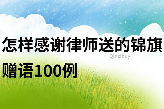 怎樣感謝律師送的錦旗贈(zèng)語(yǔ)100例