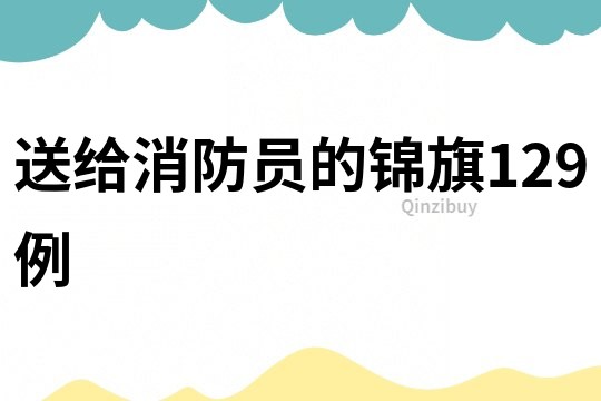 送給消防員的錦旗129例