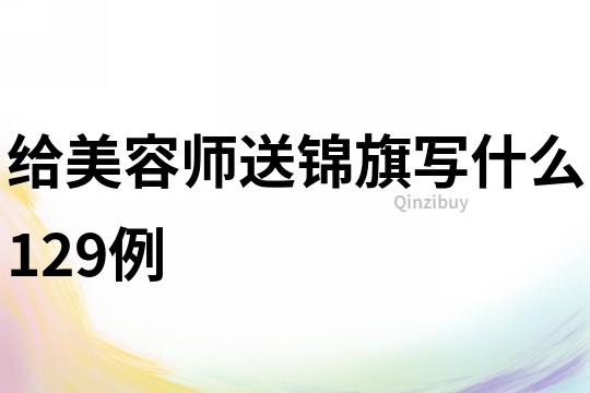 給美容師送錦旗寫什么129例