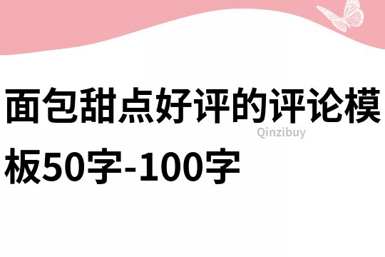 面包甜點好評的評論模板50字-100字