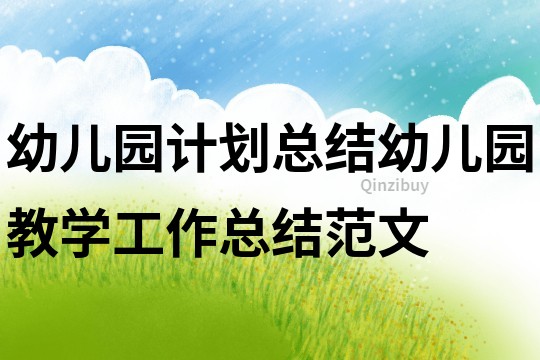 幼兒園計劃總結(jié)：幼兒園教學(xué)工作總結(jié)范文