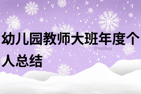 幼兒園教師大班年度個人總結