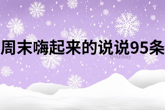 周末嗨起來的說說95條
